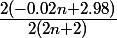 \Large \frac{2(-0.02n + 2.98)}{2(2n+2)}